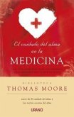El Cuidado del Alma en la Medicina: Una Guia Espiritual Para los Emfermos y las Personas Que Cuidan de Ellos = Care of the Soul in Medicine