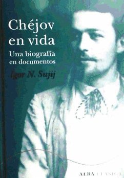 Chéjov en vida : una biografía en documentos, argumentos para una novela corta - Sujij, Ígor N.