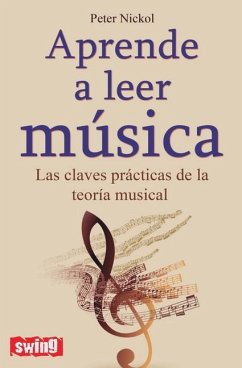 Aprende a Leer Música: Las Claves Prácticas de la Teoría Musical - Nickol, Peter