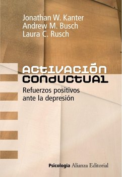 Activación conductual : refuerzos positivos ante la depresión - Kanter, Jonathan W.; Busch, Andrew M.; Rusch, Laura C.