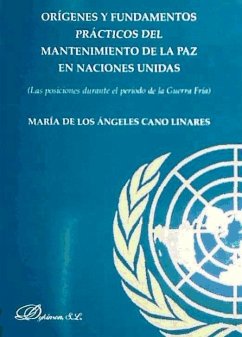 Orígenes y fundamentos prácticos del mantenimiento de la paz en las Naciones Unidas : las posiciones durante el período de la Guerra Fría - Cano Linares, María de los Ángeles