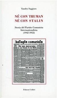 Cover Né con Truman né con Stalin. Storia del Partito Comunista Internazionalista (1942-1952)