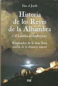 Historia de los reyes de la Alhambra : el resplandor de la luna llena acerca de la dinastía Nazarí (al-lamha al-badriya fi l-dawlat al-nasriyya) - Ibn al-Jatib
