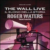 The Wall live. Il suono della storia. Roger Waters. Berlino 21 luglio 1990 - Marzi, Bruno