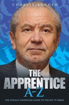 The Apprentice A-Z: The Totally Unofficial Guide to the Hit TV Series - Burden, Charlie