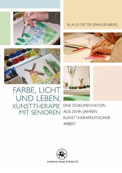 Farbe, Licht und Leben Kunsttherapie mit Senioren - Spangenberg, Klaus-Dieter