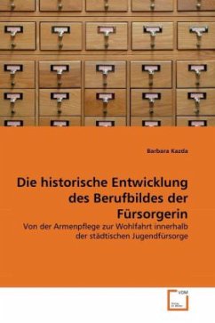 Die historische Entwicklung des Berufbildes der Fürsorgerin - Kazda, Barbara