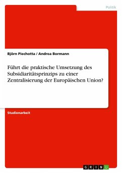 Führt die praktische Umsetzung des Subsidiaritätsprinzips zu einer Zentralisierung der Europäischen Union? - Bormann, Andrea;Piechotta, Björn