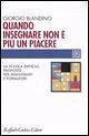 Cover Quando insegnare non è più un piacere. La scuola difficile, proposte per insegnanti e formatori