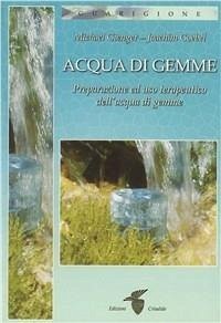 Acqua di gemme. Preparazione ad uso terapeutico dell'acqua di gemme - Gienger, Michael; Goebel, Joachim