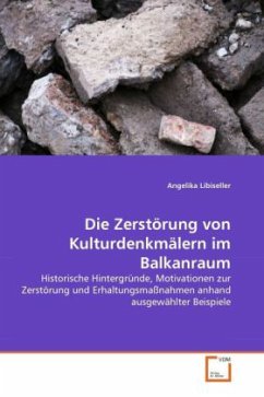 Die Zerstörung von Kulturdenkmälern im Balkanraum - Libiseller, Angelika