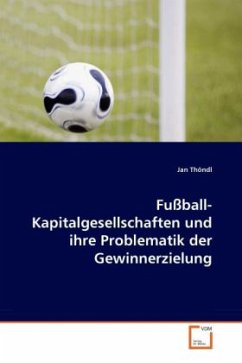 Fußball-Kapitalgesellschaften und ihre Problematik der Gewinnerzielung - Thöndl, Jan