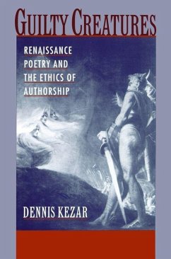 Guilty Creatures: Renaissance Poetry and the Ethics of Authorship - Kezar, Dennis