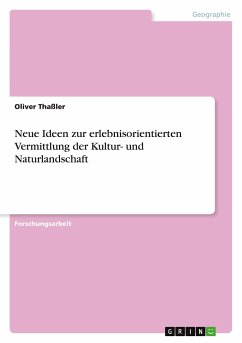 Neue Ideen zur erlebnisorientierten Vermittlung der Kultur- und Naturlandschaft - Thaßler, Oliver