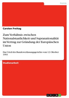 Zum Verhältnis zwischen Nationalstaatlichkeit und Supranationalität im Vertrag zur Gründung der Europäischen Union - Freitag, Carsten