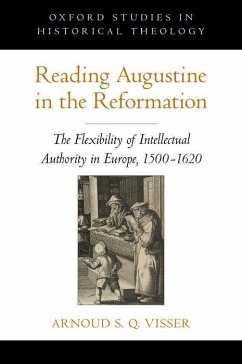 Reading Augustine in the Reformation: The Flexibility of Intellectual Authority in Europe, 1500-1620 - Visser, Arnoud S. Q.