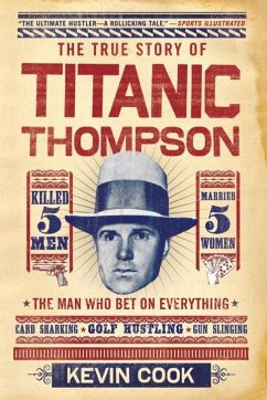 Titanic Thompson: The Man Who Bet on Everything - Cook, Kevin