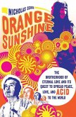 Orange Sunshine: The Brotherhood of Eternal Love and Its Quest to Spread Peace, Love, and Acid to the World