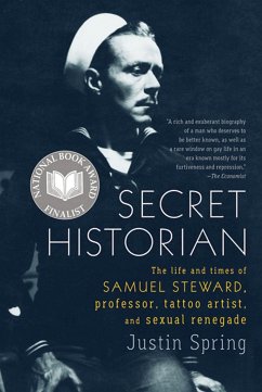 Secret Historian: The Life and Times of Samuel Steward, Professor, Tattoo Artist, and Sexual Renegade - Spring, Justin