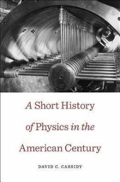 A Short History of Physics in the American Century - Cassidy, David C