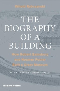 The Biography of a Building: How Robert Sainsbury and Norman Foster Built a Great Museum - Rybczynski, Witold