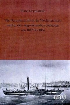 Die Dampfschiffahrt in Niedersachsen und in den angrenzenden Gebieten von 1817 bis 1867 - Szymanski, Hans