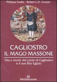 Cagliostro. Il mago massone. Vita e morte del conte di Cagliostro e il suo Rito Egizio - Faulks, Philippa; Cooper, Robert L.
