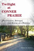 Twilight at Conner Prairie: The Creation, Betrayal, and Rescue of a Museum