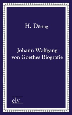 Johann Wolfgang von Goethes Biografie - Döring, H.