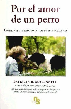 Por el amor de un perro : comprende tus emociones y las de tu mejor amigo - Mcconnell, Patricia B.