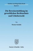 Die Beweisermittlung im gewerblichen Rechtsschutz und Urheberrecht