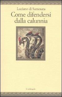 Come difendersi dalla calunnia - Luciano Di Samosata