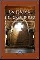 Cover La strega e il crocifisso. Radici cristiane o cristianizzate?