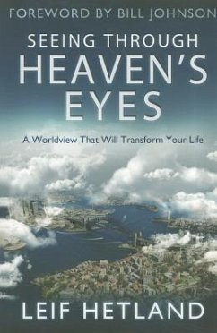 Seeing Through Heaven's Eyes: A World View That Will Transform Your Life - Hetland, Leif