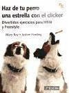 Haz de tu perro una estrella con el clicker : divertidos ejercicios para HTM y Freestyle - Harding, Justine; Ray, Mary