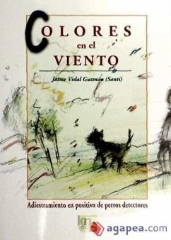 Colores en el viento : adiestramiento en positivo de perros detectores - Vidal Guzmán, Jaime