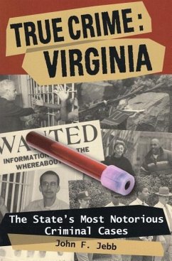 True Crime: Virginia: The State's Most Notorious Criminal Cases - Jebb, John F.