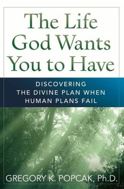 The Life God Wants You to Have: Discovering the Divine Plan When Human Plans Fail - Popcak, Gregory K.