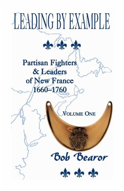 Leading By Example, Partisan Fighters & Leaders Of New France, 1660-1760 - Bearor, Bob