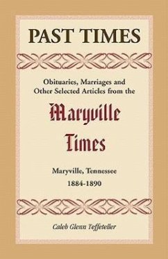 Past Times: Obituaries, Marriages and Other Selected Articles from the Maryville Times, Maryville, Tennessee, 1884-1890 - Teffeteller, Caleb G.