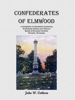 Confederates of Elmwood: A Compilation of Information Concerning Confederate Soldiers and Veterans Buried at Elmwood Cemetery, Memphis, Tenness - Cothern, John W.
