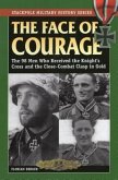 The Face of Courage: The 98 Men Who Received the Knight's Cross and the Close-Combat Clasp in Gold