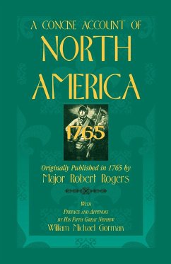 A Concise Account of North America, 1765 with Preface and Appendix by His 5th Great Nephew, William Michael Gorman - Rogers, Robert; Rogers, Major Robert