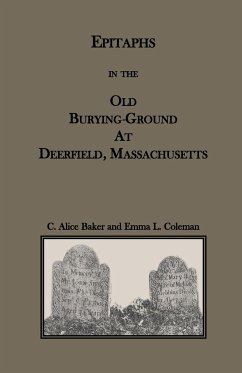 Epitaphs in the Old Burying-Ground at Deerfield, Massachusetts - Baker, C. Alice; Coleman, Emma L.