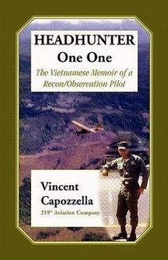 Headhunter One One: The Vietnam Memoir of a Recon/Observation Pilot, 219th Aviation Company - Capozzella, Vincent