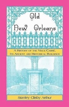 Old New Orleans, A History of the Vieux Carre, its ancient and Historical Buildings - Arthur, Stanley