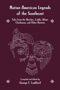 Native American Legends of the Southeast: Tales from the Natchez, Caddo, Biloxi, Chickasaw, and Other Nations - Lankford, George E.