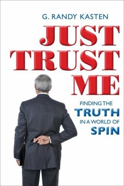 Just Trust Me: Finding the Truth in a World of Spin - Kasten, G. Randy