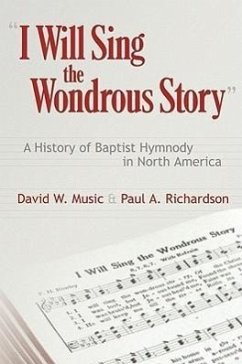 I Will Sing the Wonderous Story: A History of Baptist Hymnody in North America - Music, David W.; Richardson, Paul A.