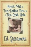 Never Put a Ten-Dollar Tree in a Ten-Cent Hole... and Other Stories